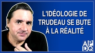 L'idologie de Trudeau se bute  la ralit
