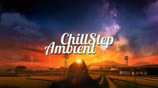 Chillstep & Ambient Mix 2024 [2 Hours]