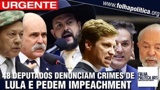 URGENTE: 48 deputados denunciam crimes de Lula e apresentam pedido de impeachment: Ditador...