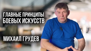 Главные принципы Боевых Искусств, которые помогают нам жизни. Михаил Грудев. ИЗВОР