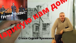 Песня Нарисую нам дом. Исп. группа Пульс. Автор слов  Сергей Яременко