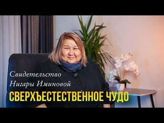 СВЕРХЪЕСТЕСТВЕННОЕ ЧУДО / Свидетельство Нигары Иминовой