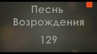 №129 О, мира спасенье, святая любовь | Песнь Возрождения