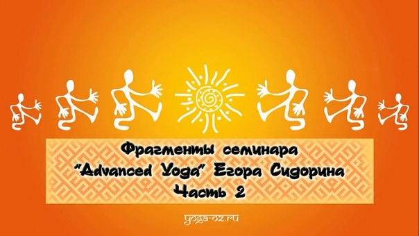 Семинар Егора Сидорина. Advanced Yoga. Часть