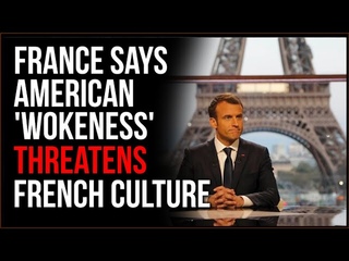 France Says American Leftism, 'Out-Of-Control' Wokeness Are TOXIC And Threaten French Culture