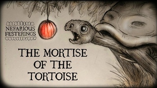 Nefarious Festerings: The Mortise of the Tortoise