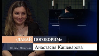 «Давай поговорим» с Вадимом Манукяном: Анастасия Кашеварова