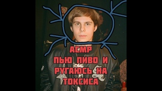 АСМР ПЬЮ ПИВО И РУГАЮСЬ НА ТОКСИСА