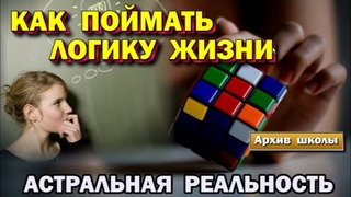 Как понять логику жизни. Реализация в социуме. Астральная реальность