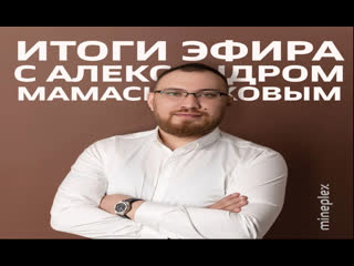 Mineplex. Итоги эфира с Александром Мамасидиковым. 17/09/2022/.