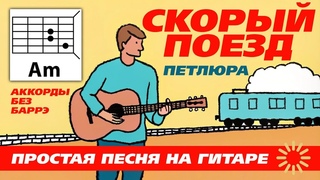 СКОРЫЙ ПОЕЗД - ПЕТЛЮРА (ПРОСТАЯ ПЕСНЯ НА ГИТАРЕ) АККОРДЫ БЕЗ БАРРЭ, БОЙ И ТЕКСТ (КАК ИГРАТЬ) COVER