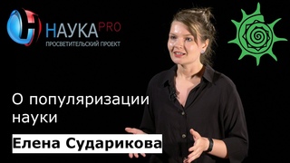 Елена Сударикова - О популяризации науки | Elena Sudarikova - On popularization of science