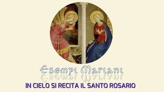 ESEMPI MARIANI - 19 - In Cielo si recita il Santo Rosario