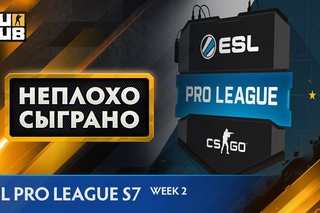 НЕПЛОХО СЫГРАНО: ESL Pro League S7 - Week 2