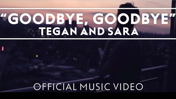 Tegan And Sara Goodbye, Goodbye OFFICIAL MUSIC