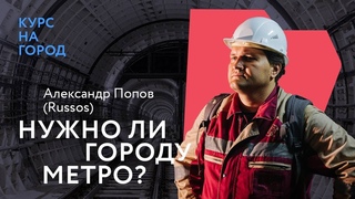 Нужно ли городу метро | Александр Попов (Russos) | Курс на город