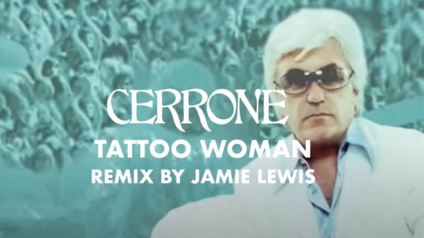 Cerrone: Tattoo Woman Remixes By Jamie