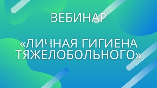 Вебинар «Личная гигиена тяжелобольного»