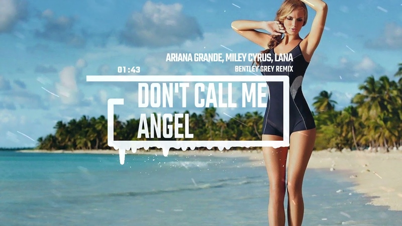 Ariana Grande, Miley Cyrus, Lana Del Rey Dont Call Me Angel ( Bentley Grey