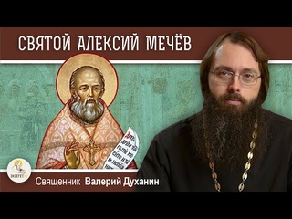 Святой праведный АЛЕКСИЙ МЕЧЕВ. Священник Валерий Духанин