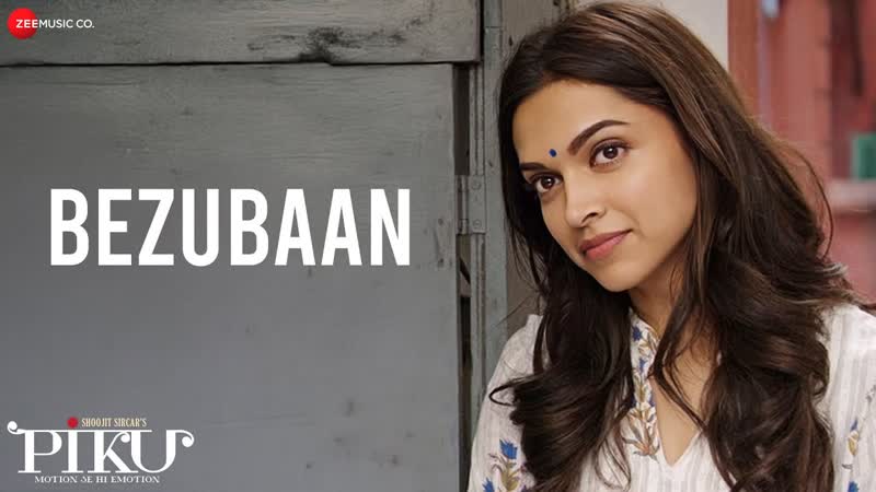 Bezubaan, Piku, Amitabh Bachchan, Deepika Padukone, Irrfan Khan, Anupam Roy,