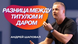 Разница между Титулом и даром | Андрей Шаповал