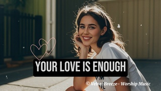 II Your Love is Enough II Love Jesus