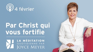 4 fvrier | Par Christ qui vous fortifie  Mditation Quotidienne par Joyce Meyer