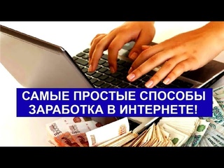 САМЫЕ ПРОСТЫЕ СПОСОБЫ ЗАРАБОТКА В ИНТЕРНЕТЕ!