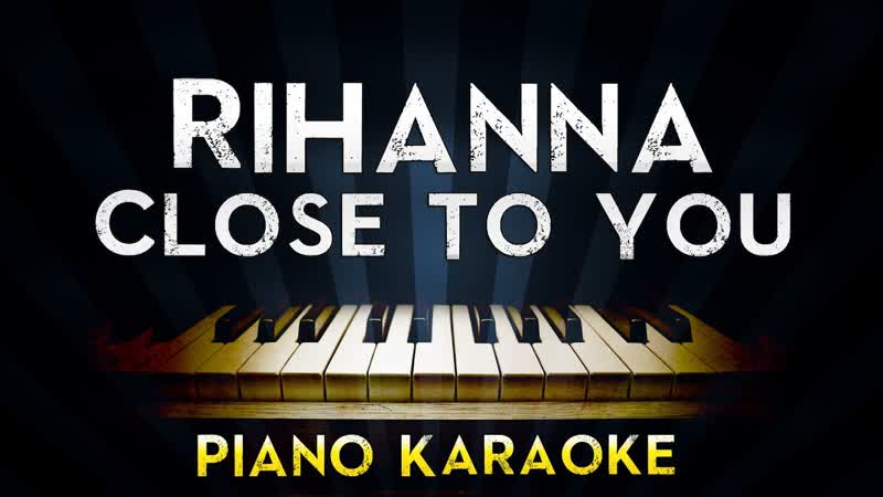 Rihanna Close To You, Piano Karaoke Instrumental Lyrics Cover Sing