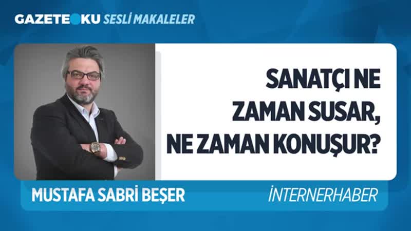 04. SANATÇ I NE ZAMAN SUSAR NE ZAMAN KONUŞ UR ( Mustafa Sabri Beşer Gazeteoku