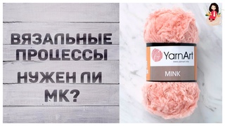Новые вязальные процессы из пряжи Yarnart mink. Вопрос к зрителям нужен ли МК