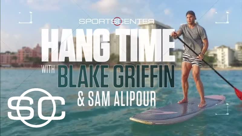 Paddle boarding with Blake Griffin, Hang Time with Sam Alipour,