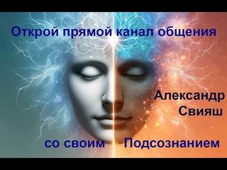 Александр Свияш Открой канал общения со своим Подсознание
