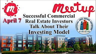 April 7 Meetup Successful Commercial Real Estate Investors Talk  About Their Investing Model