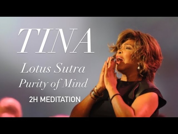 Tina Turner Lotus Sutra, Purity of Mind (2 H