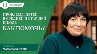 Проблемы детей в средней и старшей школе  как помочь Прямой эфир с профессором Марьяной Безруких