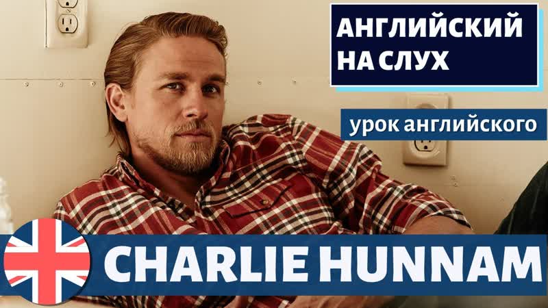 АНГЛИЙСКИЙ НА СЛУХ Charlie Hunnam (Чарли