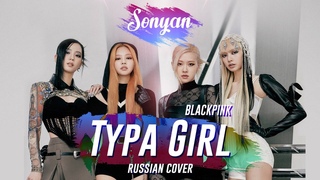 BLACKPINK - TYPA GIRL K-POP RUS COVER BY SONYAN