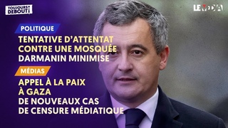 TENTATIVE D'ATTENTAT CONTRE UNE MOSQUE: DARMANIN MINIMISE/GAZA: NOUVEAUX CAS DE CENSURE MDIATIQUE