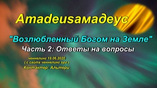 Ченнелинг Amadeusамадеус “Возлюбленный Богом на Земле“. Часть 2: Ответы на вопросы.