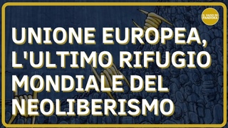 Unione Europea, l'ultimo rifugio mondiale del neoliberismo - Paolo Borgognone