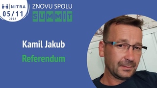 ZNOVU SPOLU SUMMIT - Kamil Jakub | Referendum