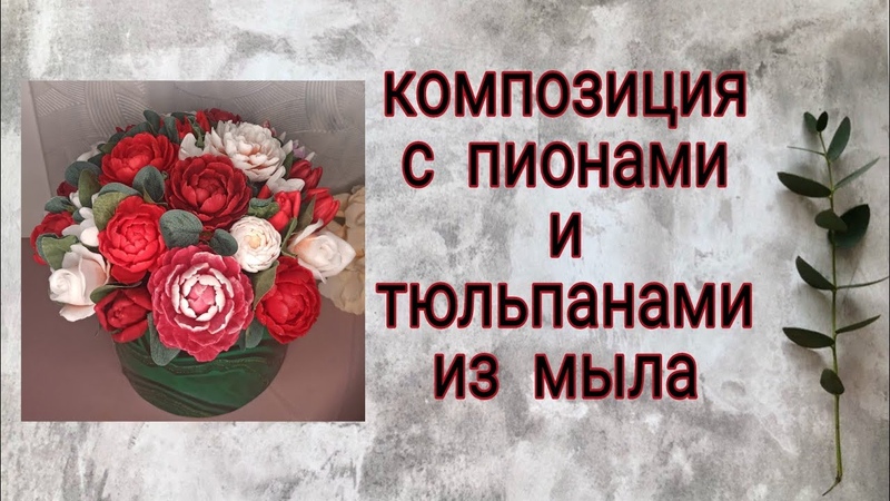 Мыловарение, композиция из мыла с пионами и тюльпанами,