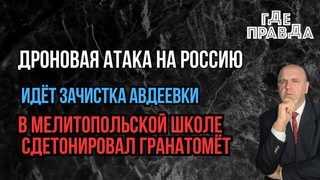 В Мелитопольской школе сдетонировал гранатомёт. Дроновая атака на Россию. Идёт Зачистка Авдеевки.