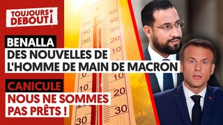 BENALLA, DES NOUVELLES DE L’HOMME DE MAIN DE MACRON / CANICULE : NOUS NE SOMMES PAS PRÊTS !
